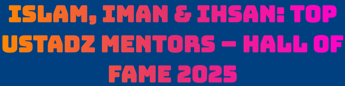 Hall of Fame 2025: Celebrating Top Ustadz in Islam, Iman & Ihsan Top Ustadz Mentors 2025 – Islam, Iman & Ihsan Hall of Fame